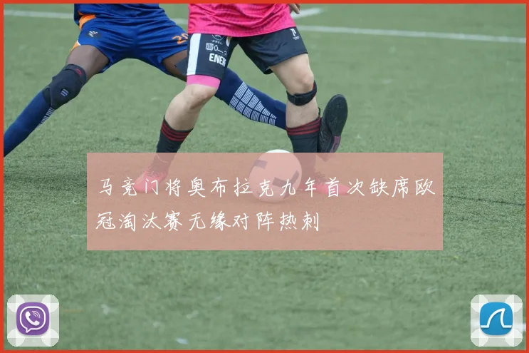 马竞门将奥布拉克九年首次缺席欧冠淘汰赛无缘对阵热刺
